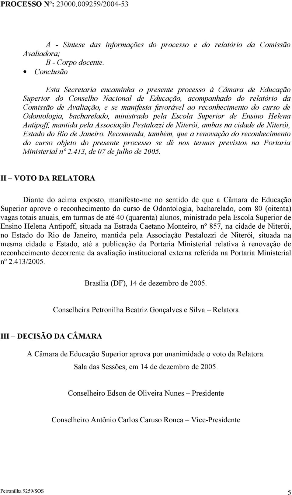 reconhecimento do curso de Odontologia, bacharelado, ministrado pela Escola Superior de Ensino Helena Antipoff, mantida pela Associação Pestalozzi de Niterói, ambas na cidade de Niterói, Estado do