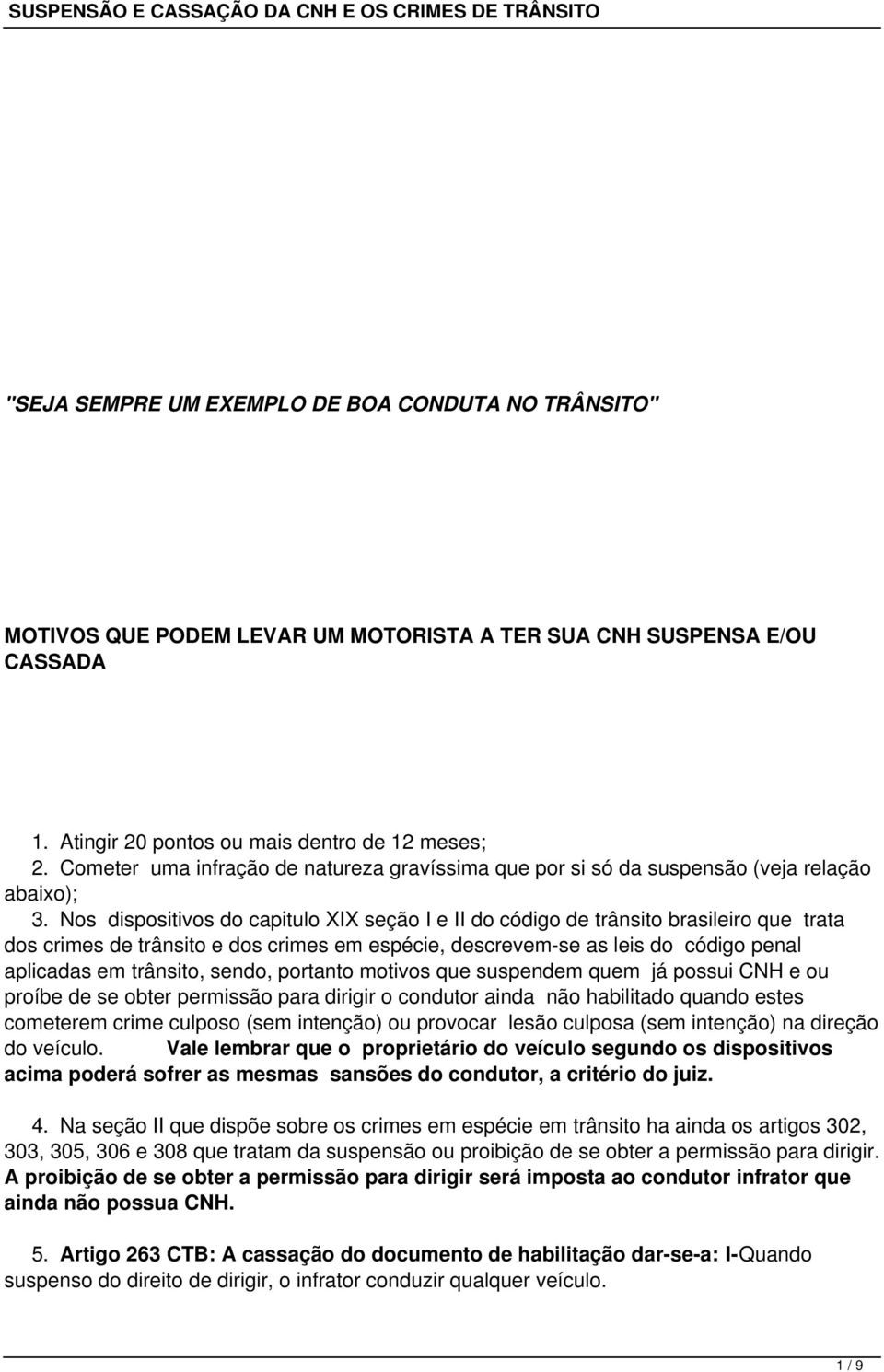 Nos dispositivos do capitulo XIX seção I e II do código de trânsito brasileiro que trata dos crimes de trânsito e dos crimes em espécie, descrevem-se as leis do código penal aplicadas em trânsito,