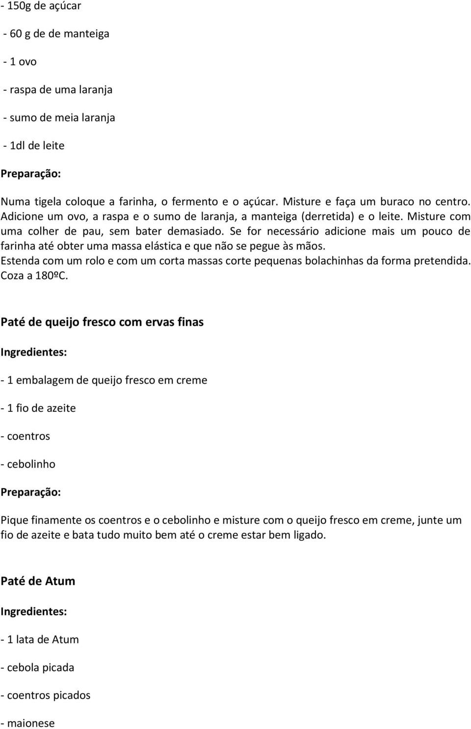 Se for necessário adicione mais um pouco de farinha até obter uma massa elástica e que não se pegue às mãos. Estenda com um rolo e com um corta massas corte pequenas bolachinhas da forma pretendida.