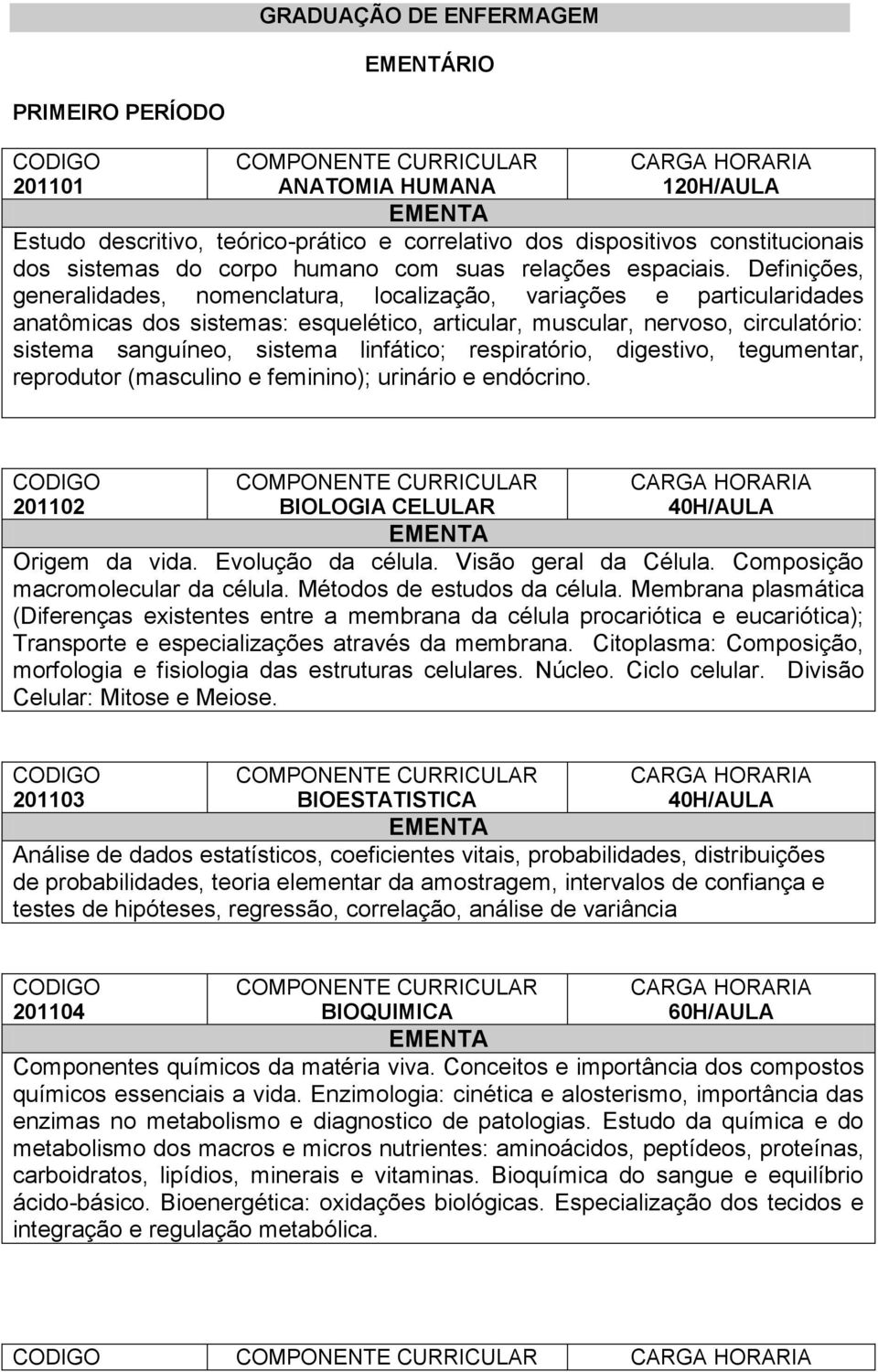 Definições, generalidades, nomenclatura, localização, variações e particularidades anatômicas dos sistemas: esquelético, articular, muscular, nervoso, circulatório: sistema sanguíneo, sistema