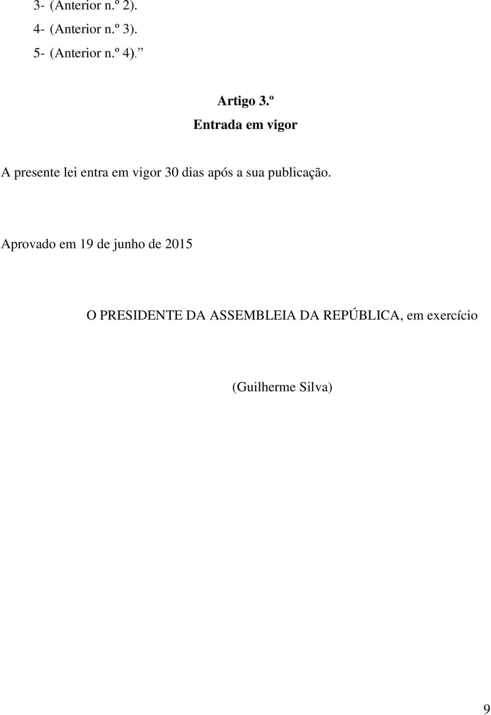 º Entrada em vigor A presente lei entra em vigor 30 dias após a