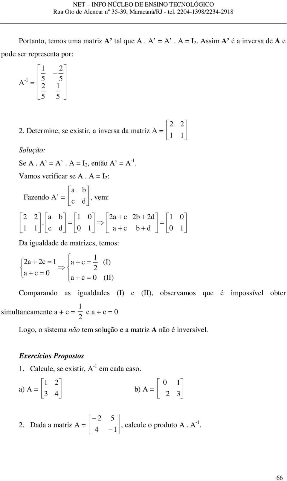 D iguldde de mtrizes, temos: (II) c (I) c c c Comprndo s igulddes (I) e (II), observmos que é impossível obter simultnemente + c = e + c = Logo, o