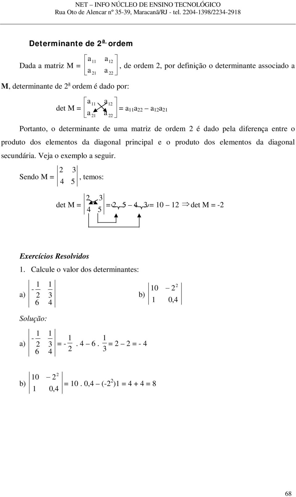 ssocido = Portnto, o determinnte de um mtriz de ordem é ddo pel diferenç entre o produto dos elementos d digonl principl e