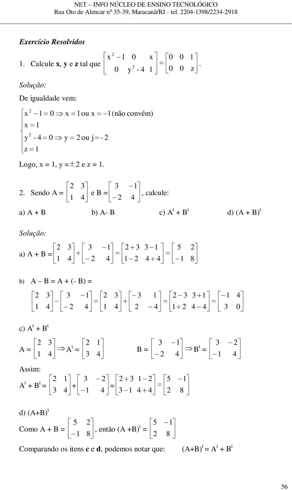 . Sendo A = e B =, clcule: ) A + B b) A- B c) A t + B t d) (A + B) t ) A + B = 8 b) A B = A + (- B) = c) A t +