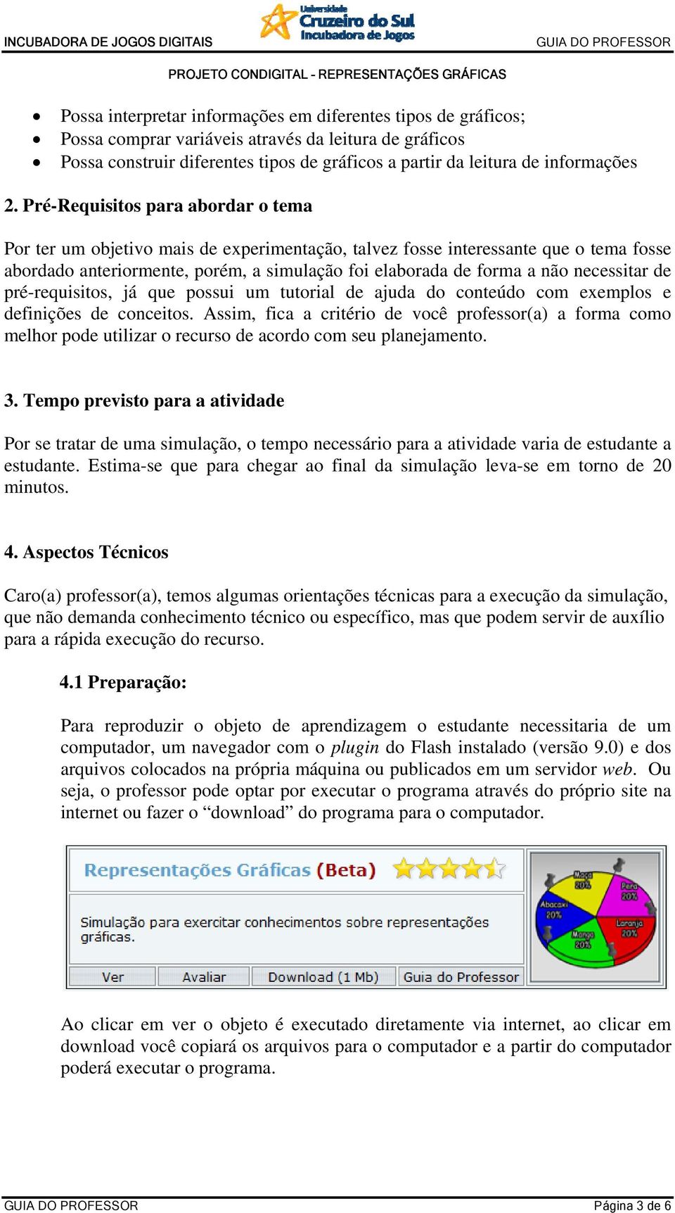 necessitar de pré-requisitos, já que possui um tutorial de ajuda do conteúdo com exemplos e definições de conceitos.