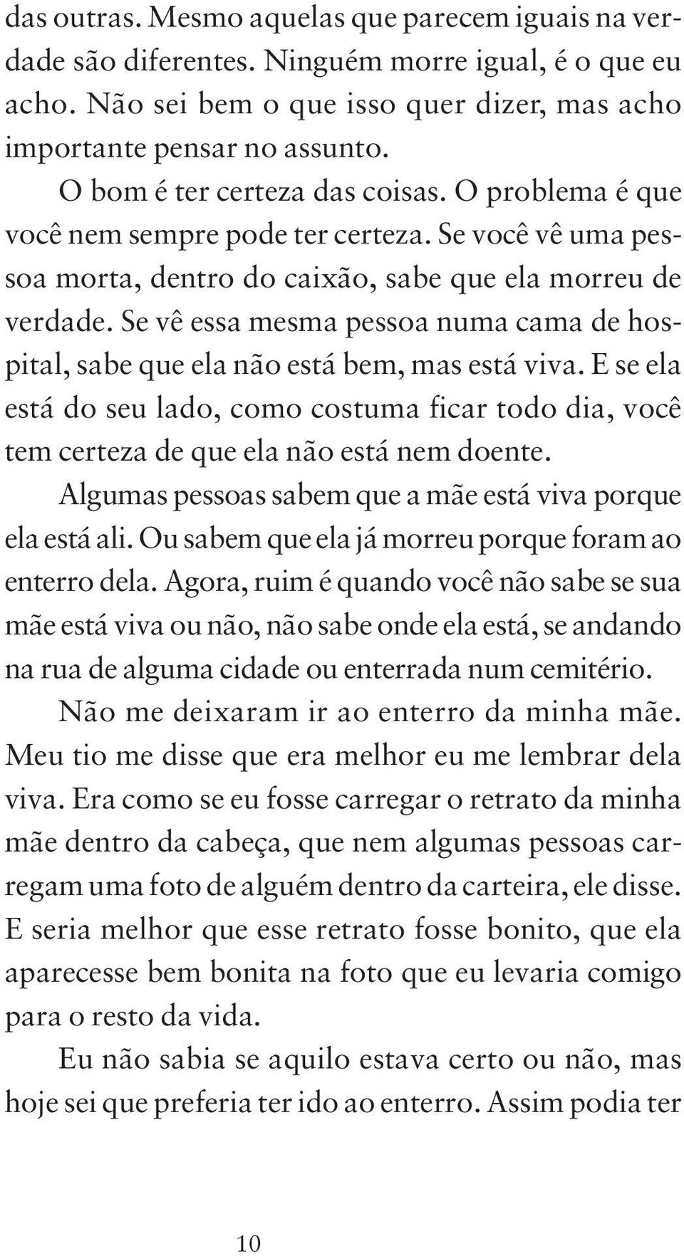 Se vê essa mesma pessoa numa cama de hospital, sabe que ela não está bem, mas está viva. E se ela está do seu lado, como costuma ficar todo dia, você tem certeza de que ela não está nem doente.