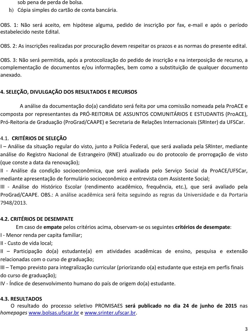 3: Não será permitida, após a protocolização do pedido de inscrição e na interposição de recurso, a complementação de documentos e/ou informações, bem como a substituição de qualquer documento