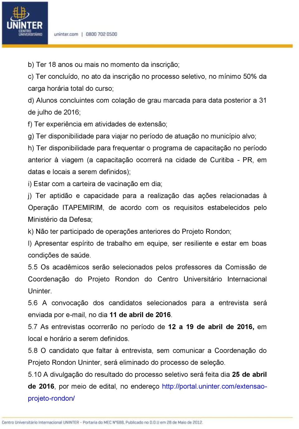 para frequentar o programa de capacitação no período anterior à viagem (a capacitação ocorrerá na cidade de Curitiba - PR, em datas e locais a serem definidos); i) Estar com a carteira de vacinação