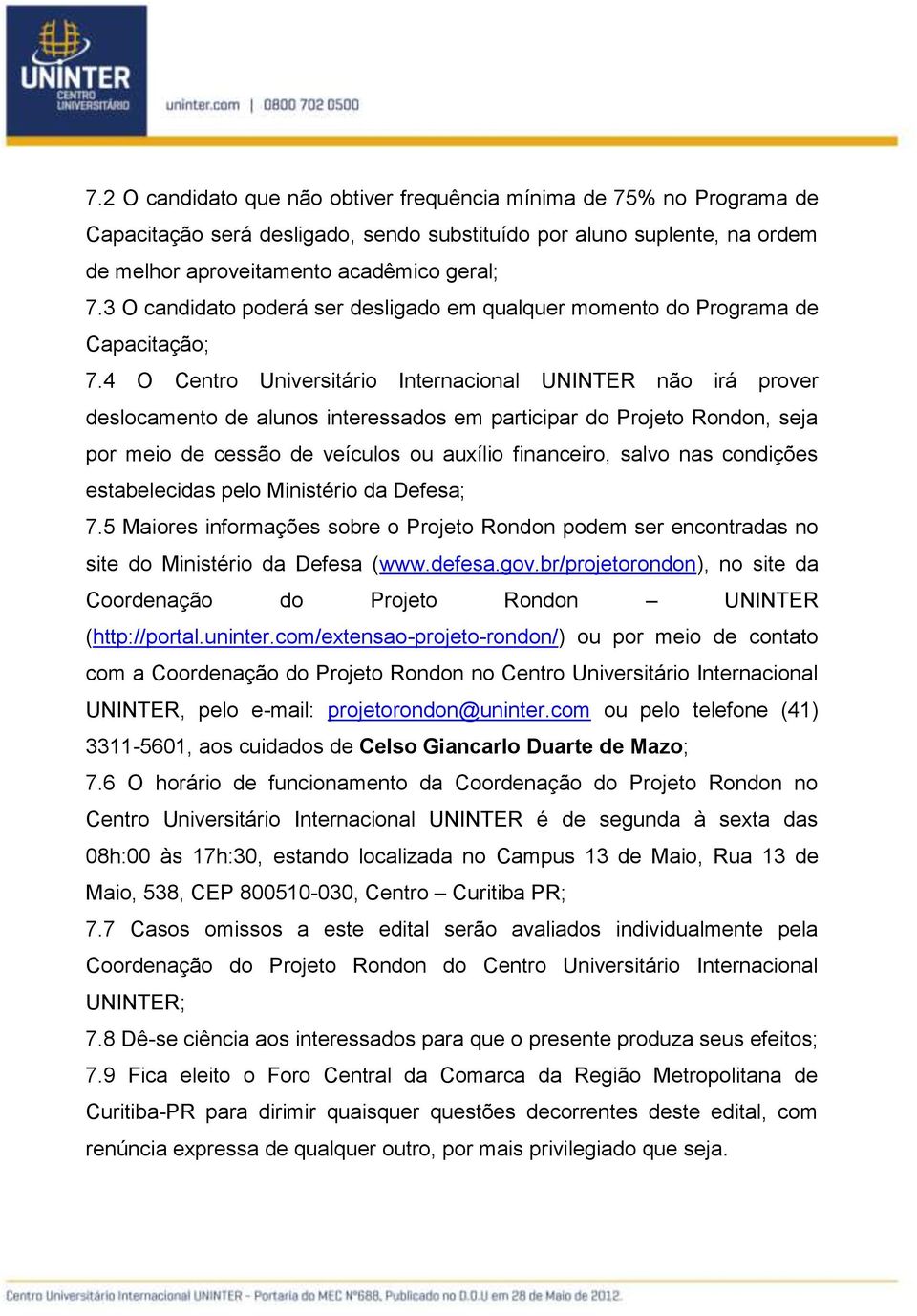 4 O Centro Universitário Internacional UNINTER não irá prover deslocamento de alunos interessados em participar do Projeto Rondon, seja por meio de cessão de veículos ou auxílio financeiro, salvo nas
