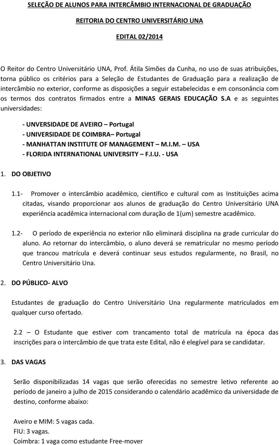 estabelecidas e em consonância com os termos dos contratos firmados entre a MINAS GERAIS EDUCAÇÃO S.