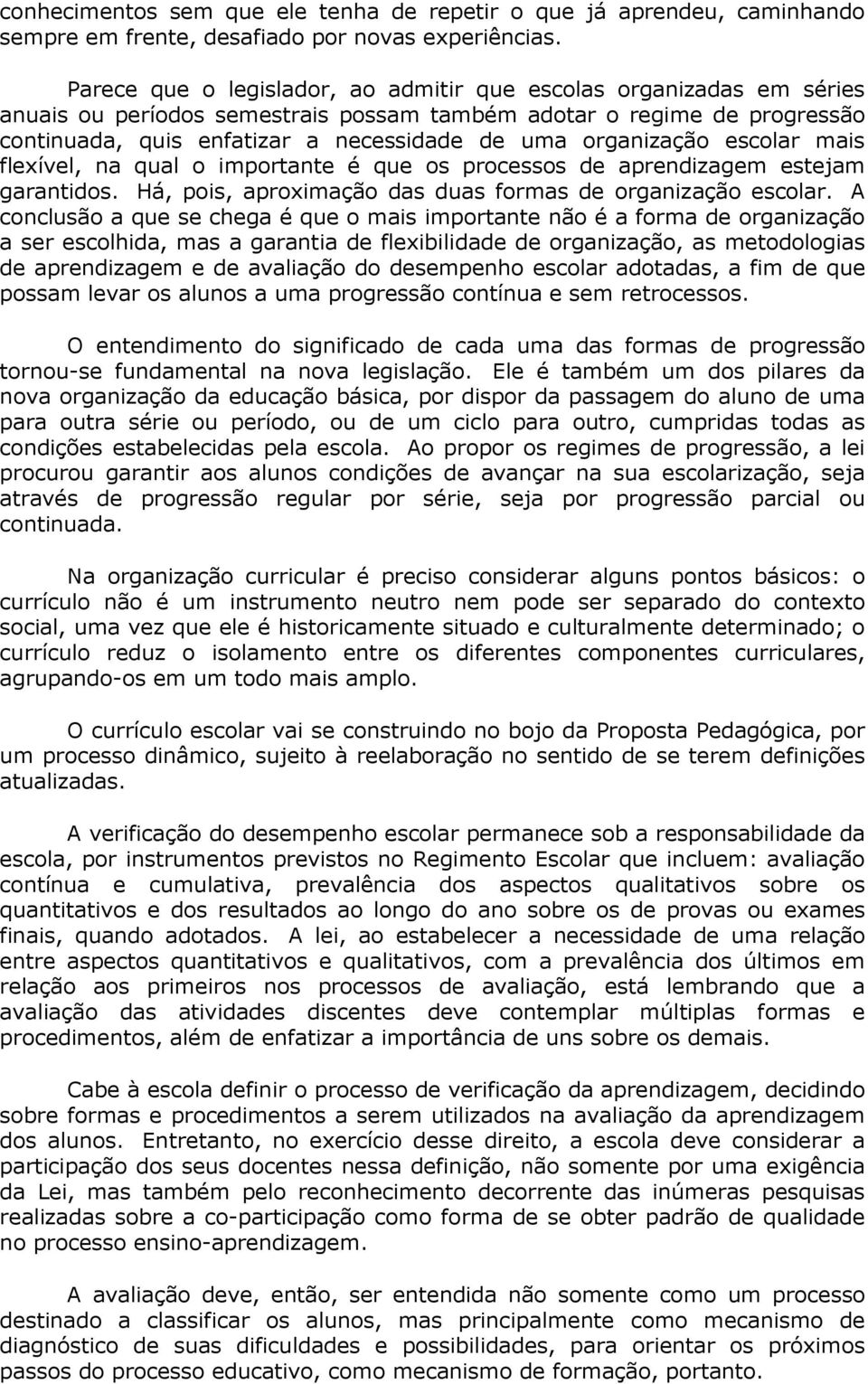 organização escolar mais flexível, na qual o importante é que os processos de aprendizagem estejam garantidos. Há, pois, aproximação das duas formas de organização escolar.