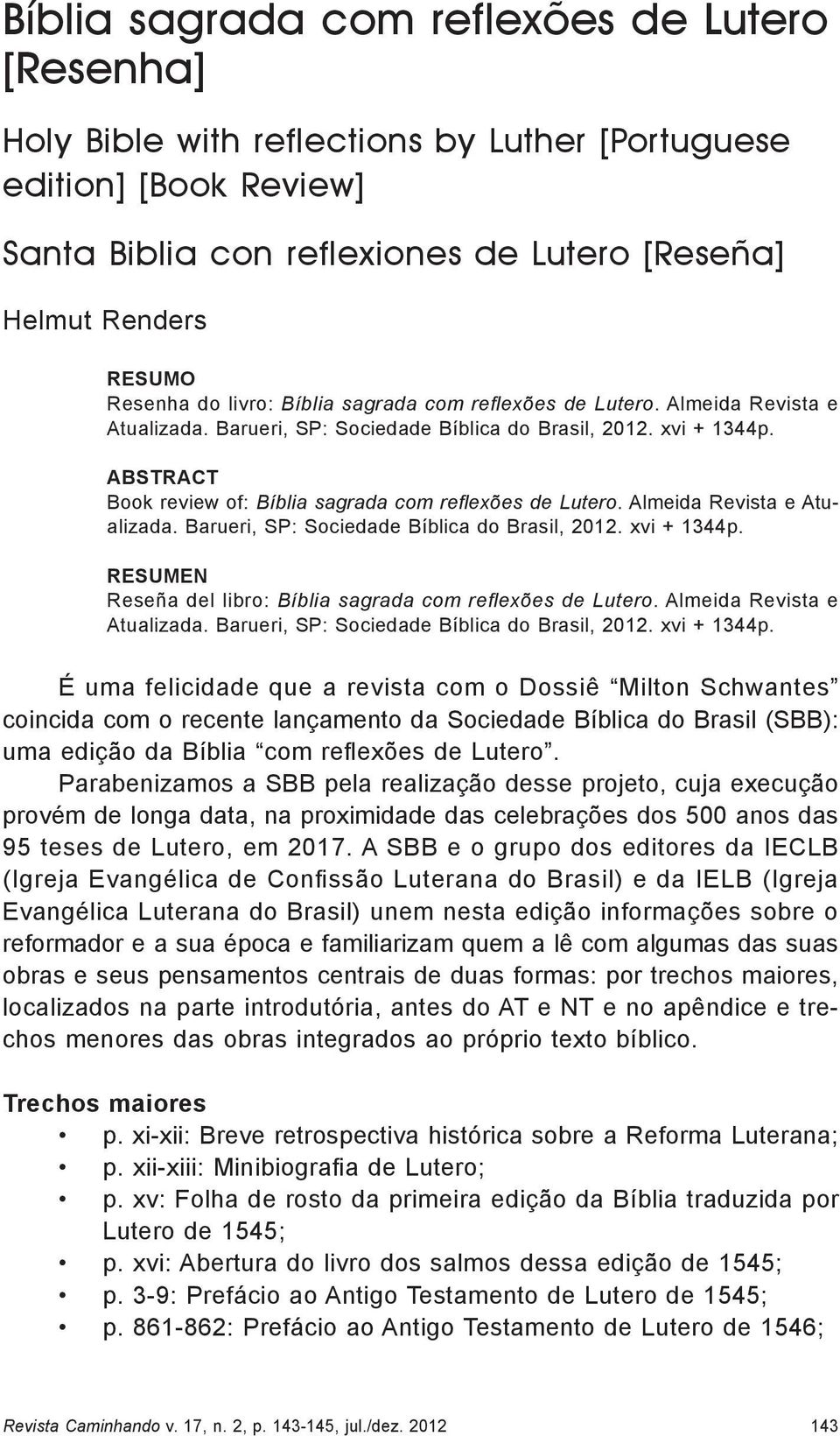 Abstract Book review of: Bíblia sagrada com reflexões de Lutero. Almeida Revista e Atualizada. Barueri, SP: Sociedade Bíblica do Brasil, 2012. xvi + 1344p.