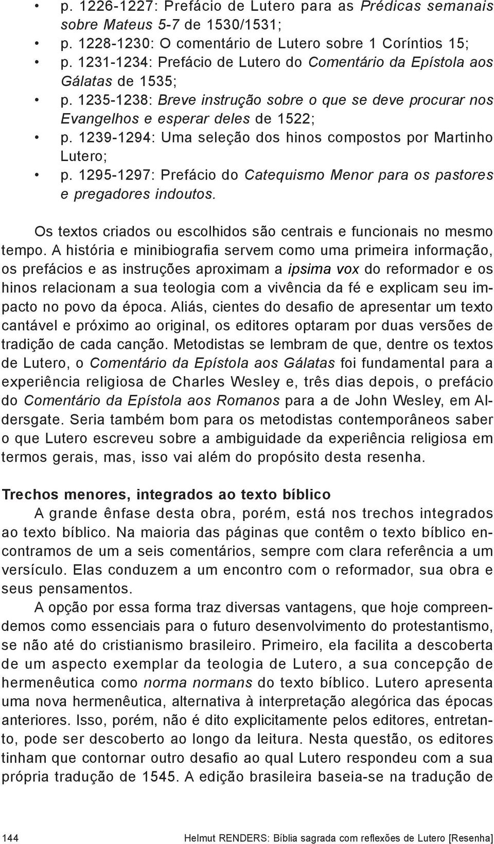 1239-1294: Uma seleção dos hinos compostos por Martinho Lutero; p. 1295-1297: Prefácio do Catequismo Menor para os pastores e pregadores indoutos.