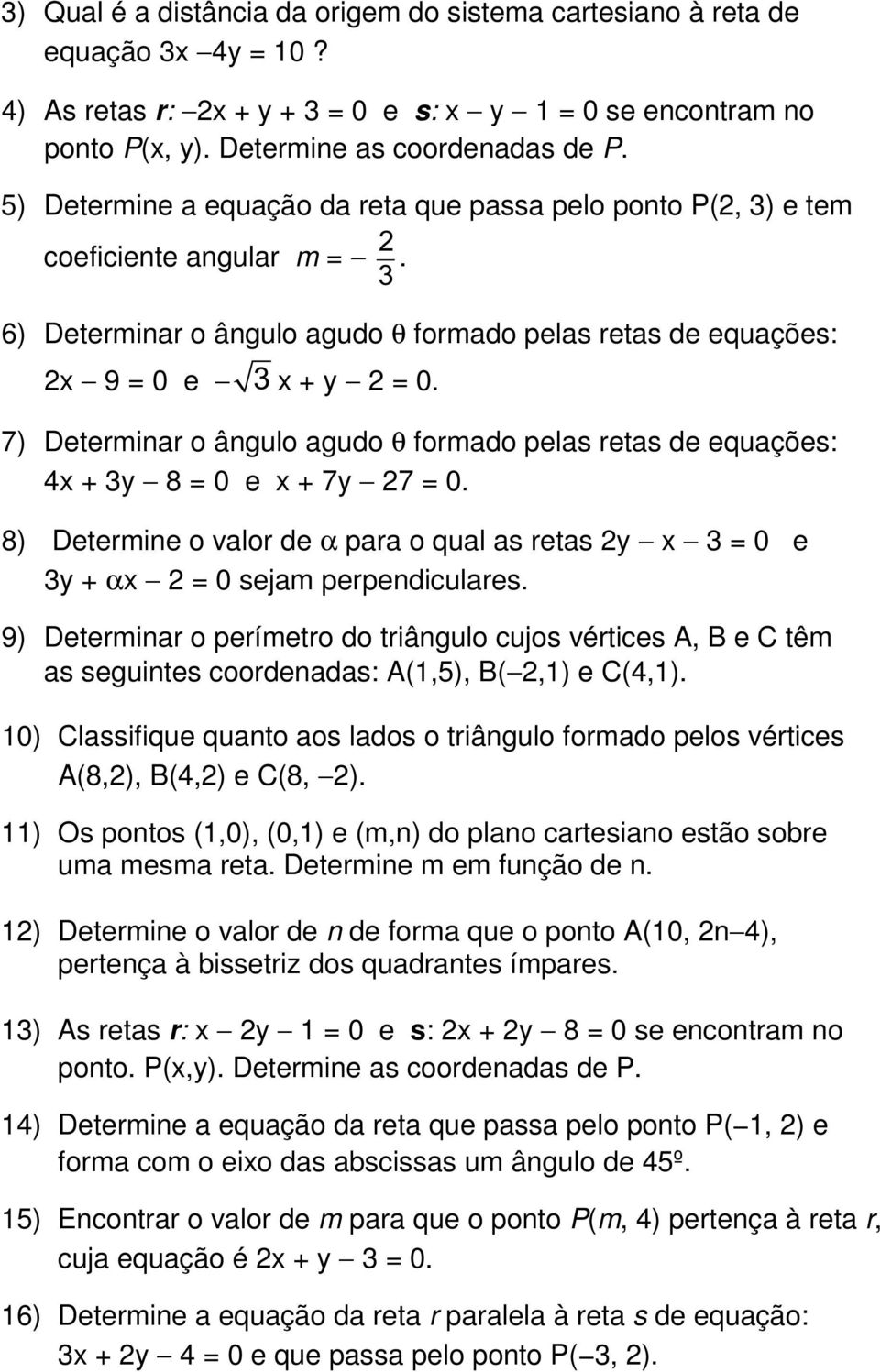 7) Determinar o ângulo agudo θ formado pelas retas de equações: 4x + 3y 8 = 0 e x + 7y 27 = 0. 8) Determine o valor de α para o qual as retas 2y x 3 = 0 e 3y + αx 2 = 0 sejam perpendiculares.