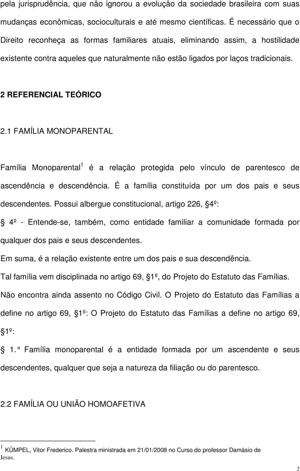 2 REFERENCIAL TEÓRICO 2.1 FAMÍLIA MONOPARENTAL Família Monoparental 1 é a relação protegida pelo vínculo de parentesco de ascendência e descendência.