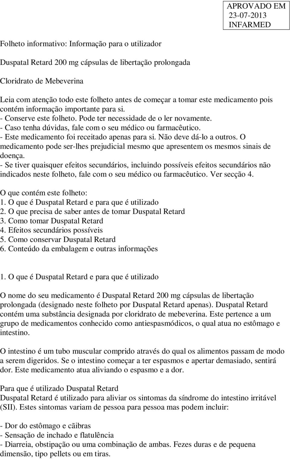 - Este medicamento foi receitado apenas para si. Não deve dá-lo a outros. O medicamento pode ser-lhes prejudicial mesmo que apresentem os mesmos sinais de doença.