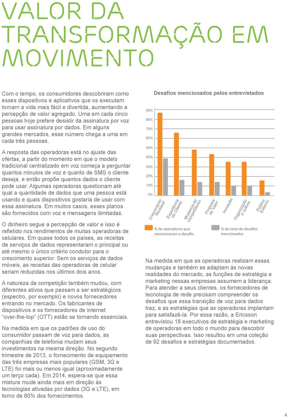 A resposta das operadoras está no ajuste das ofertas, a partir do momento em que o modelo tradicional centralizado em voz começa a perguntar quantos minutos de voz e quanto de SMS o cliente deseja, e