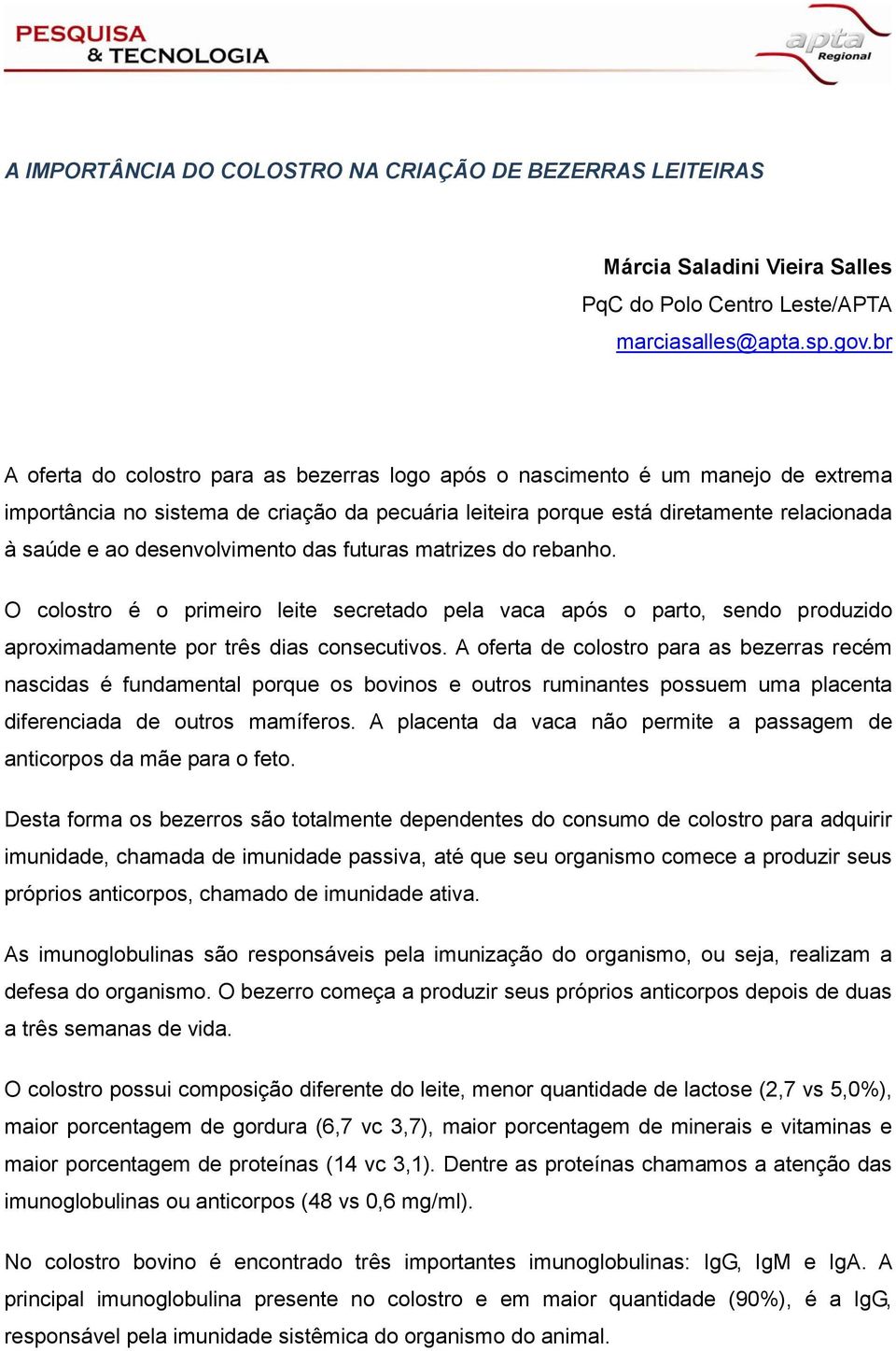 desenvolvimento das futuras matrizes do rebanho. O colostro é o primeiro leite secretado pela vaca após o parto, sendo produzido aproximadamente por três dias consecutivos.