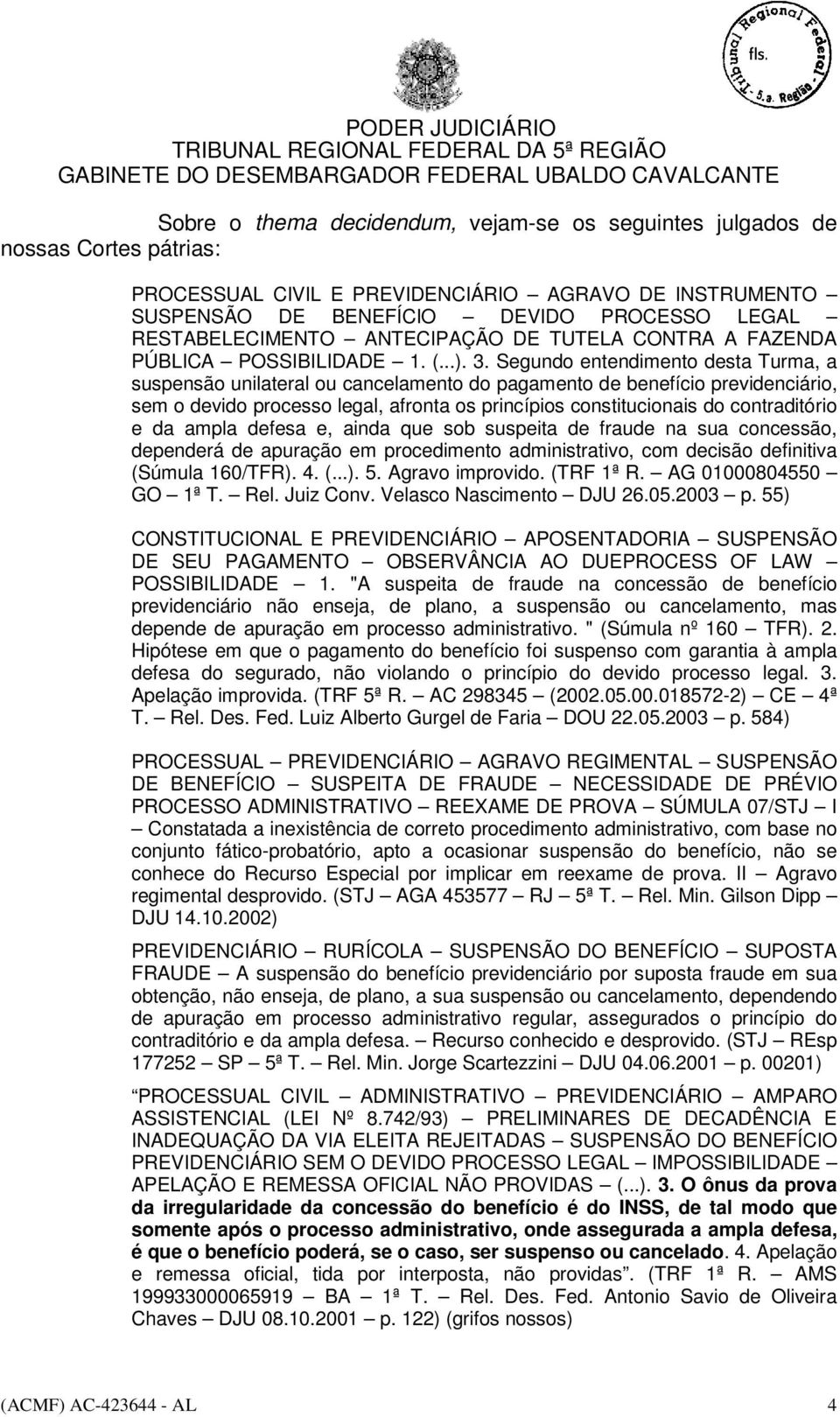 Segundo entendimento desta Turma, a suspensão unilateral ou cancelamento do pagamento de benefício previdenciário, sem o devido processo legal, afronta os princípios constitucionais do contraditório