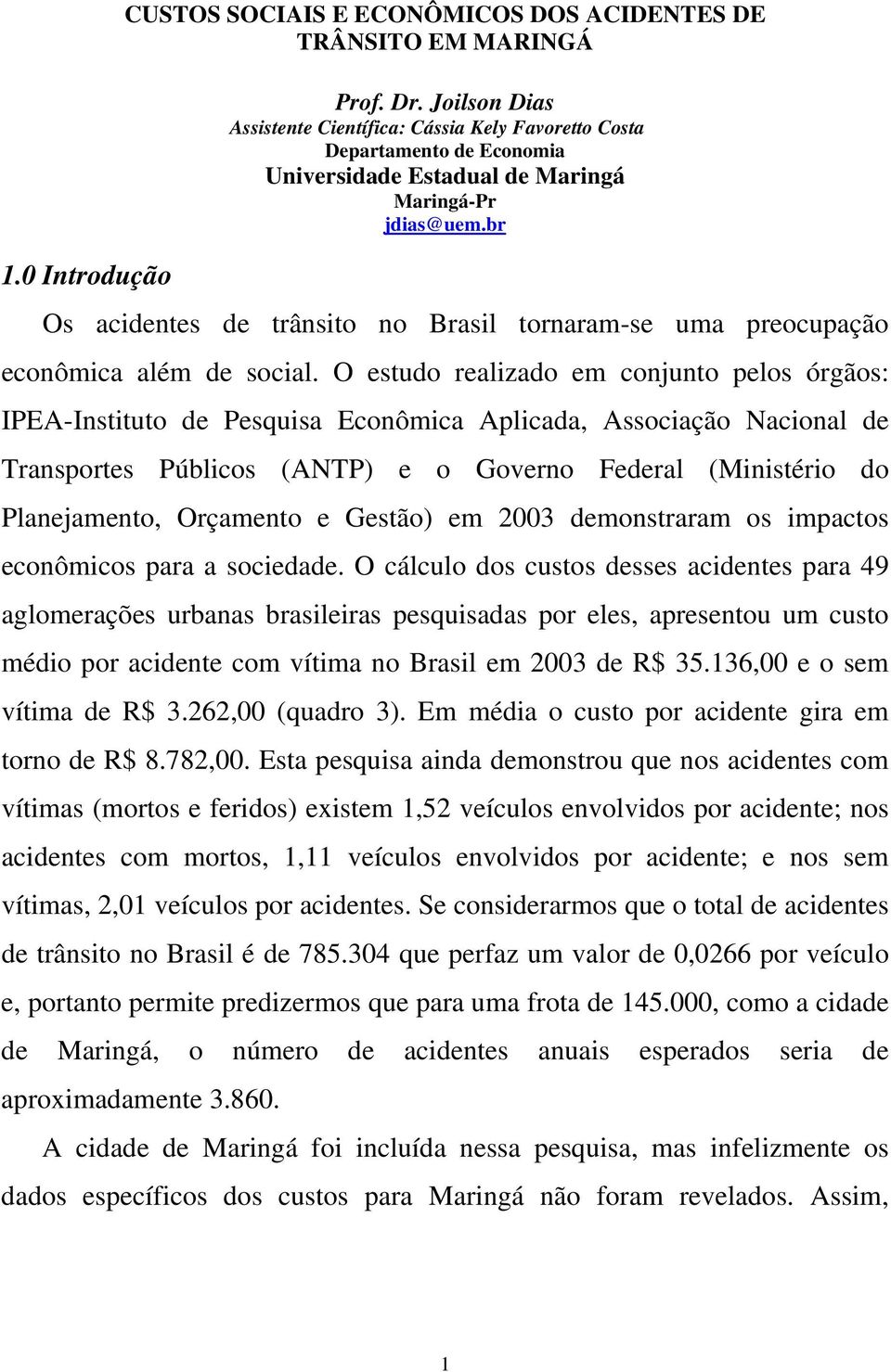 br Os acidentes de trânsito no Brasil tornaram-se uma preocupação econômica além de social.