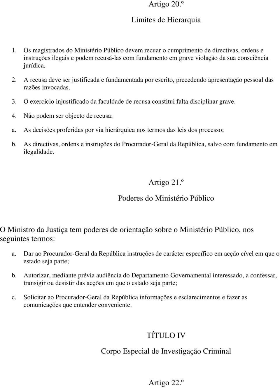 A recusa deve ser justificada e fundamentada por escrito, precedendo apresentação pessoal das razões invocadas. 3. O exercício injustificado da faculdade de recusa constitui falta disciplinar grave.