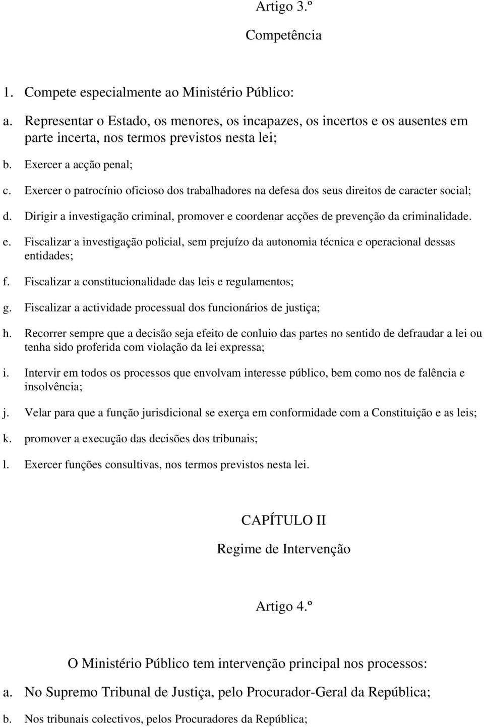 Dirigir a investigação criminal, promover e coordenar acções de prevenção da criminalidade. e. Fiscalizar a investigação policial, sem prejuízo da autonomia técnica e operacional dessas entidades; f.