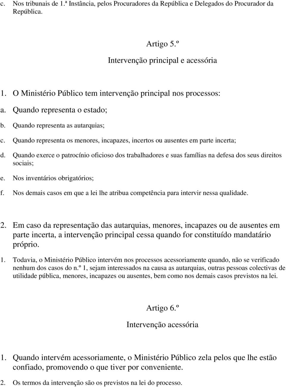 Quando representa os menores, incapazes, incertos ou ausentes em parte incerta; d. Quando exerce o patrocínio oficioso dos trabalhadores e suas famílias na defesa dos seus direitos sociais; e.