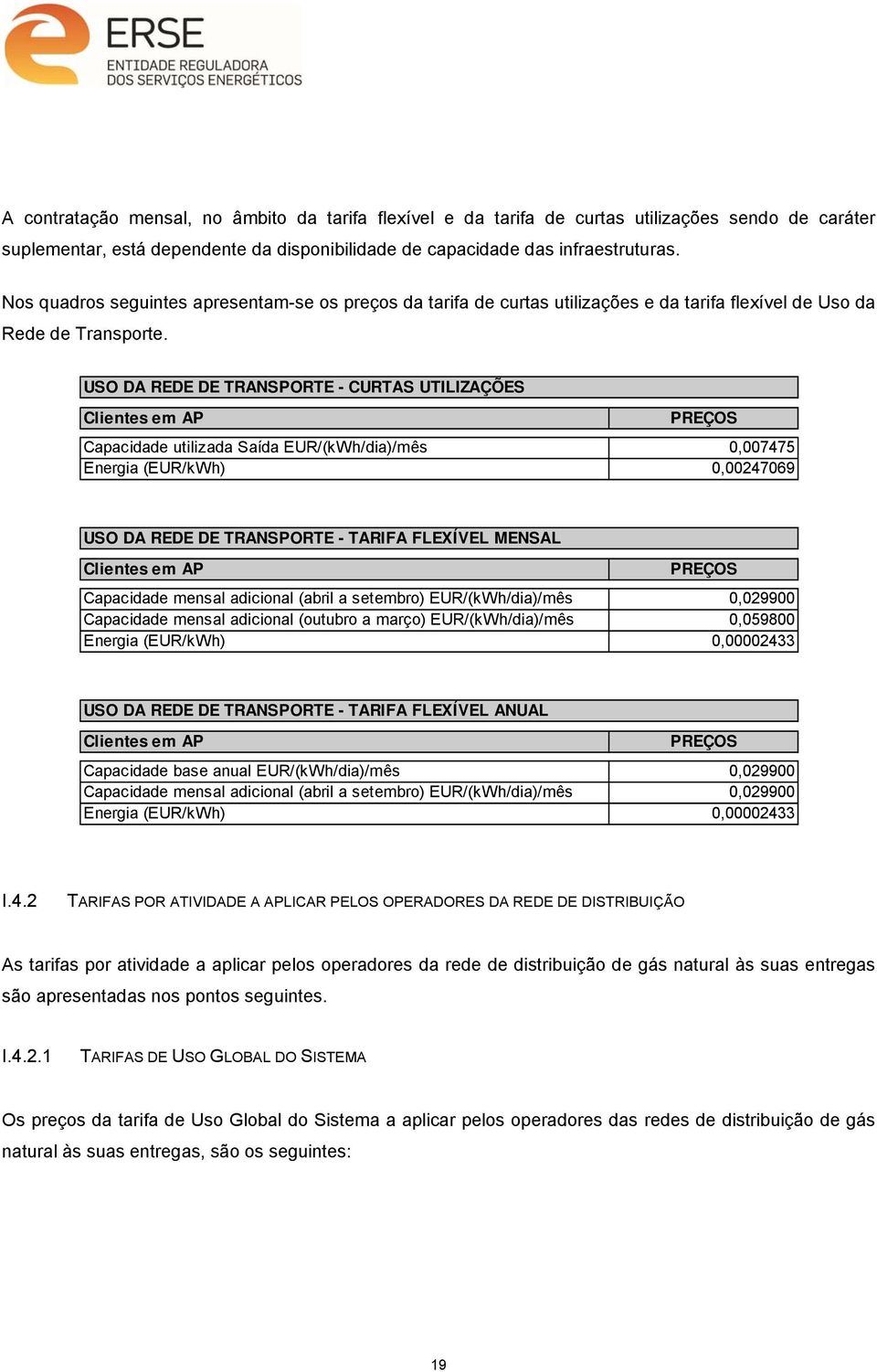 USO DA REDE DE TRANSPORTE - CURTAS UTILIZAÇÕES Clientes em AP PREÇOS Capacidade utilizada Saída EUR/(kWh/dia)/mês 0,007475 (EUR/kWh) 0,00247069 USO DA REDE DE TRANSPORTE - TARIFA FLEXÍVEL MENSAL