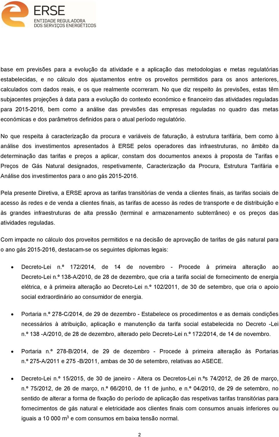 No que diz respeito às previsões, estas têm subjacentes projeções à data para a evolução do contexto económico e financeiro das atividades reguladas para 2015-2016, bem como a análise das previsões