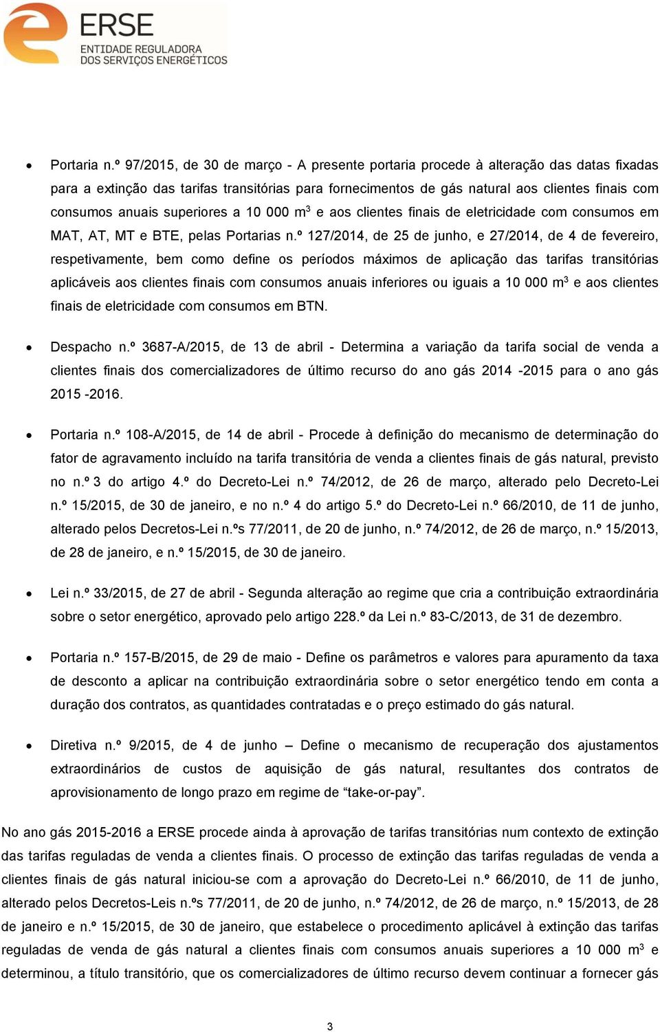 anuais superiores a 10 000 m 3 e aos clientes finais de eletricidade com consumos em MAT, AT, MT e BTE, pelas Portarias n.