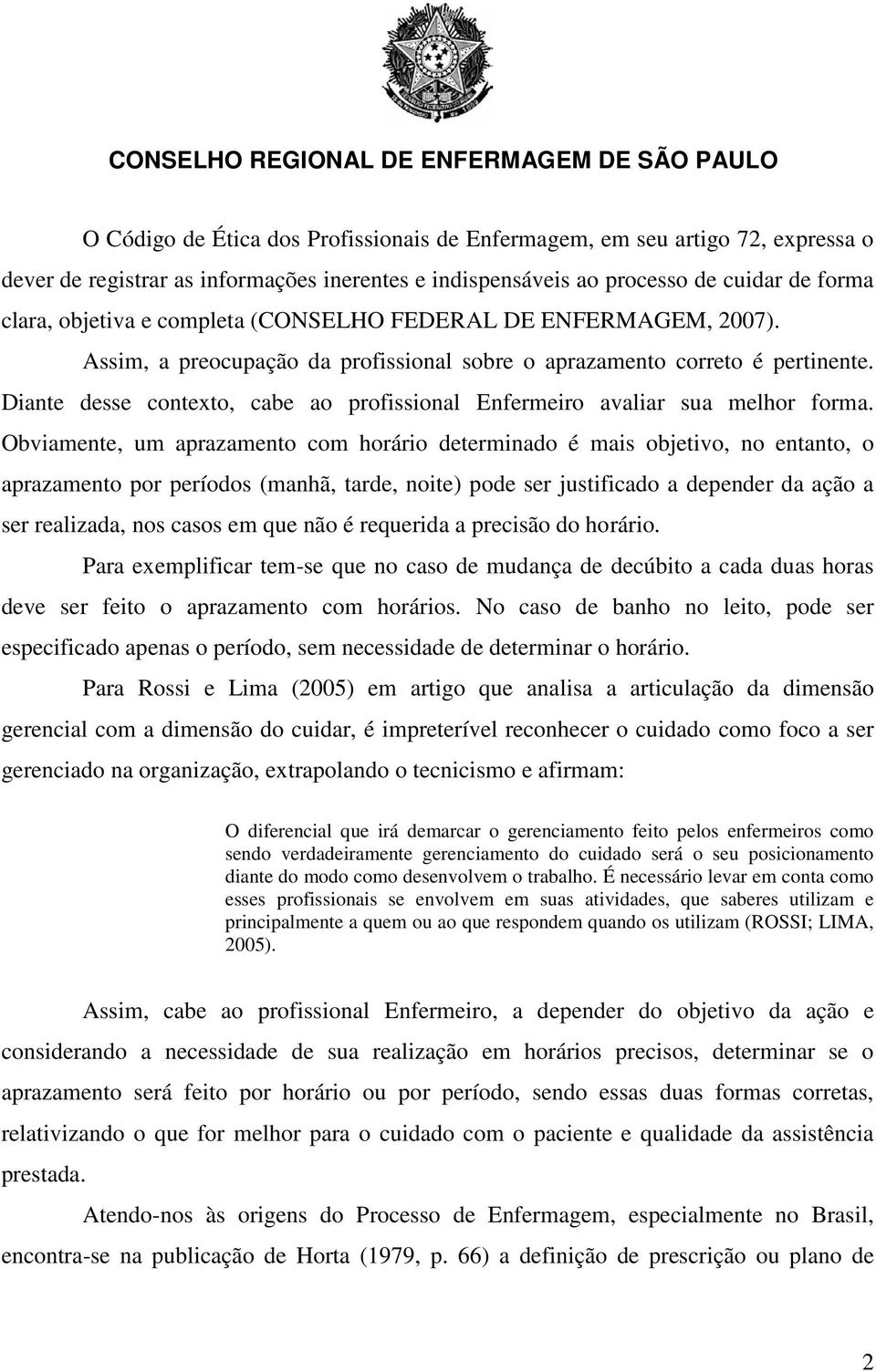 Obviamente, um aprazamento com horário determinado é mais objetivo, no entanto, o aprazamento por períodos (manhã, tarde, noite) pode ser justificado a depender da ação a ser realizada, nos casos em