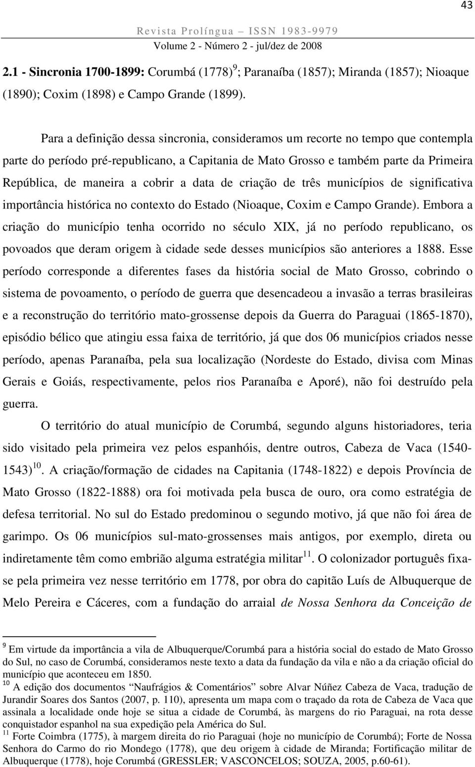 a data de criação de três municípios de significativa importância histórica no contexto do Estado (Nioaque, Coxim e Campo Grande).