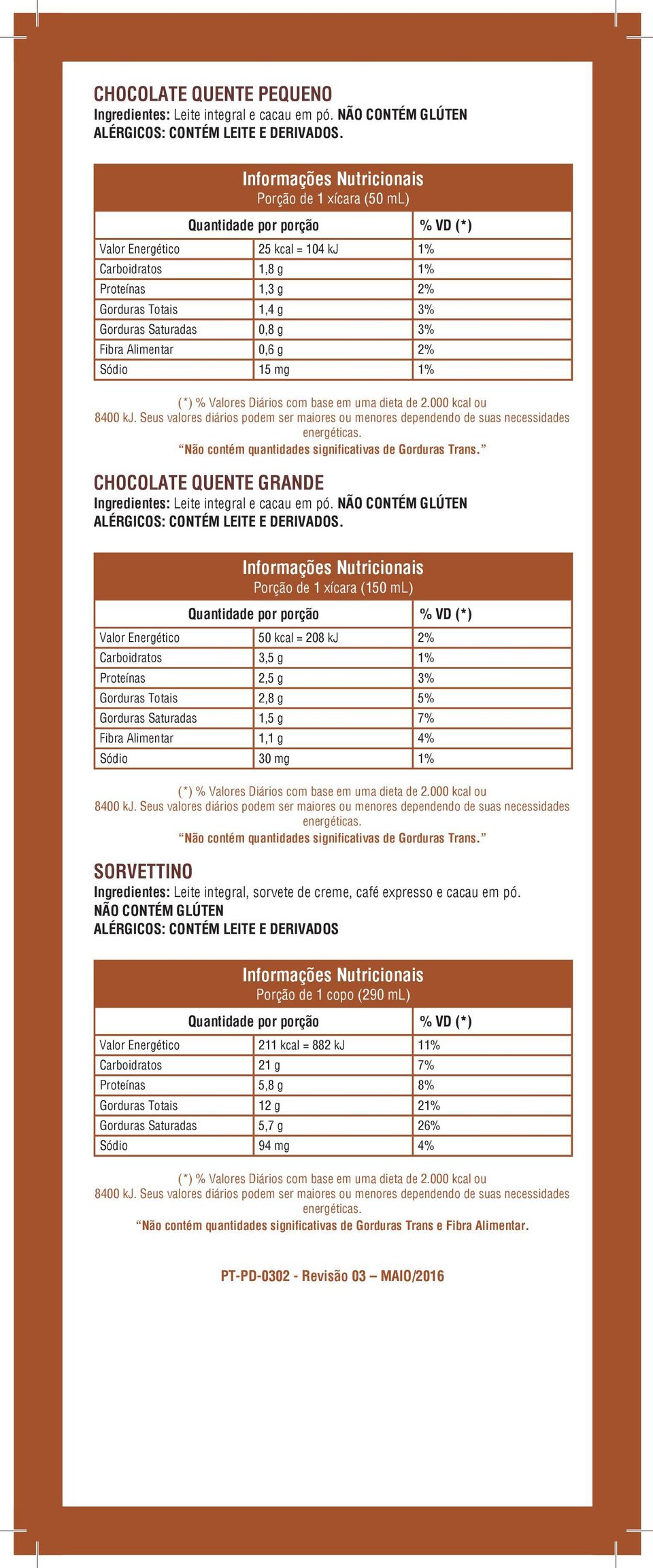 2% Sódio 15 mg 1% Não contém quantidades significativas de Gorduras Trans. CHOCOLATE QUENTE GRANDE Ingredientes: Leite integral e cacau em pó.