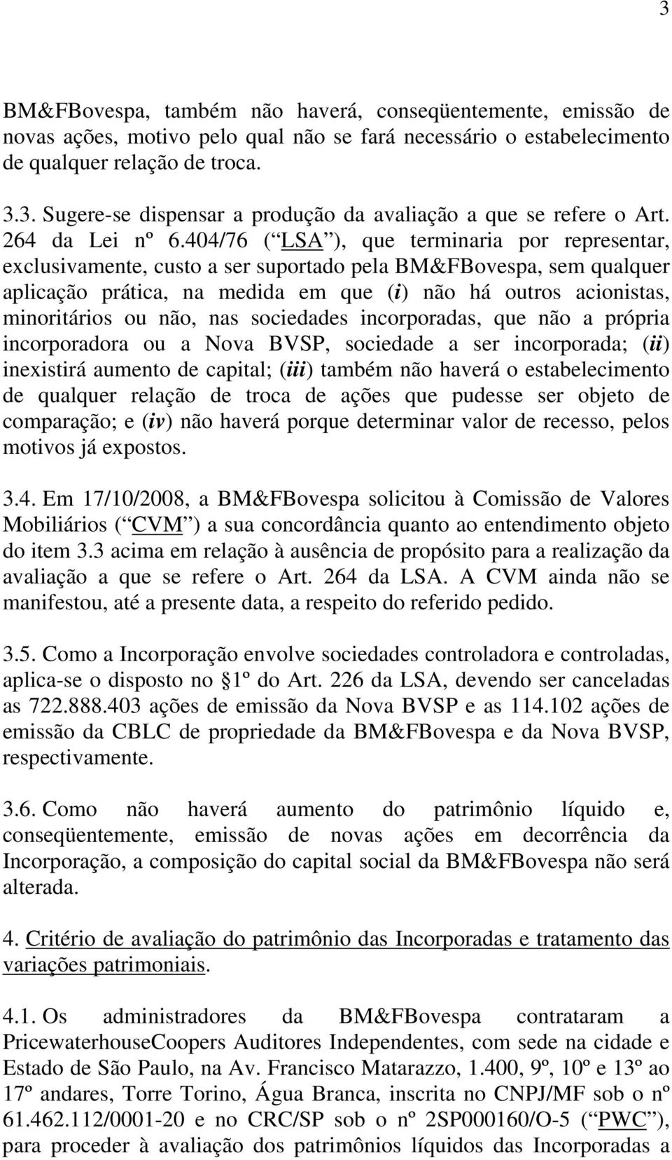 404/76 ( LSA ), que terminaria por representar, exclusivamente, custo a ser suportado pela BM&FBovespa, sem qualquer aplicação prática, na medida em que (i) não há outros acionistas, minoritários ou