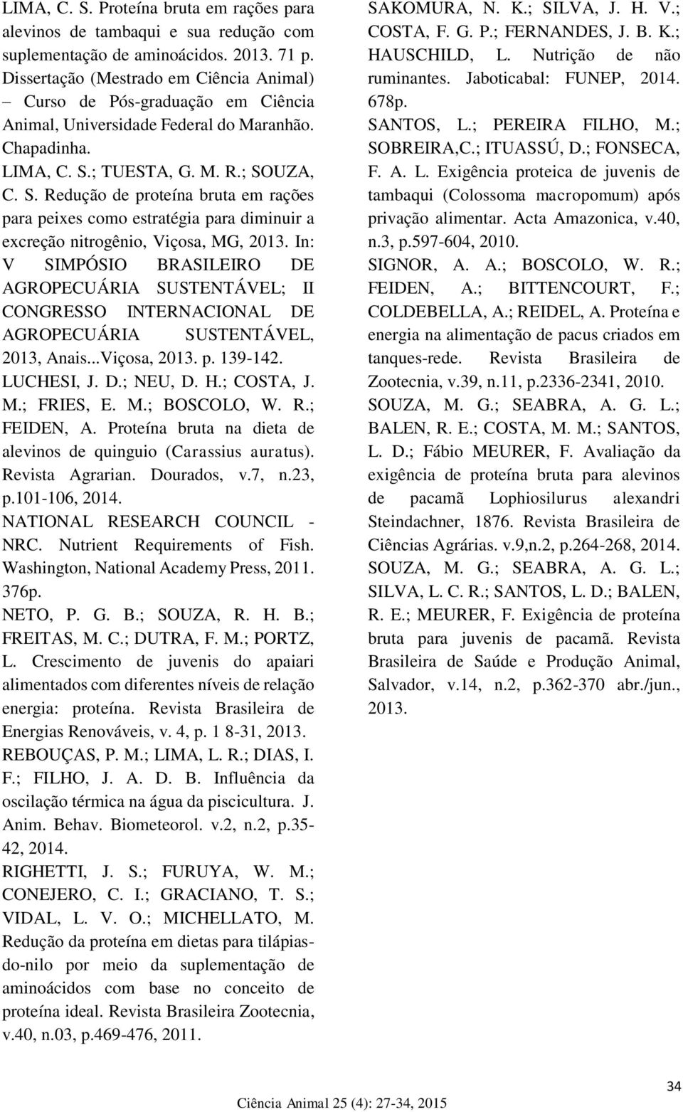 ; TUESTA, G. M. R.; SOUZA, C. S. Redução de proteína bruta em rações para peixes como estratégia para diminuir a excreção nitrogênio, Viçosa, MG, 2013.