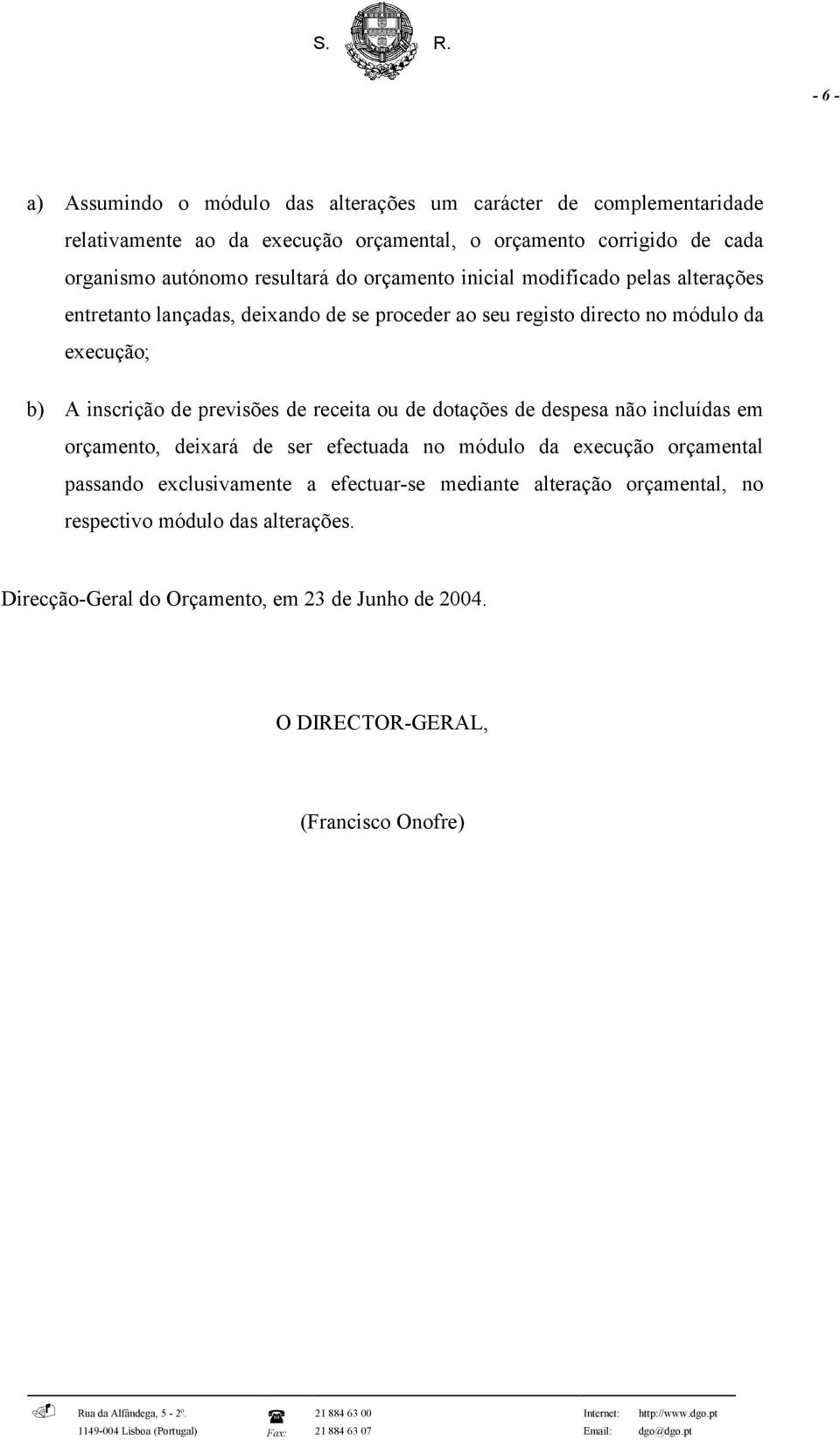 de previsões de receita ou de dotações de despesa não incluídas em orçamento, deixará de ser efectuada no módulo da execução orçamental passando exclusivamente a