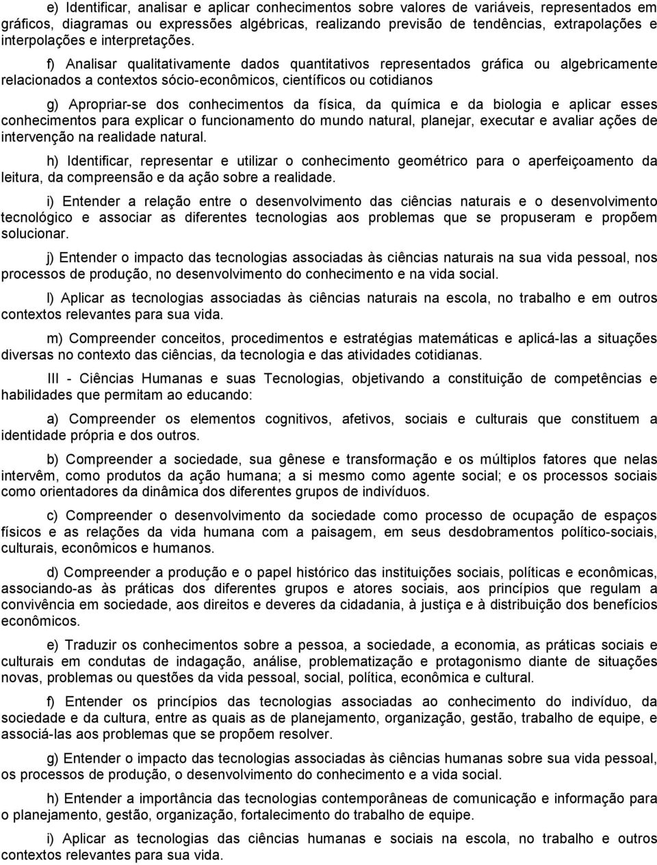 f) Analisar qualitativamente dados quantitativos representados gráfica ou algebricamente relacionados a contextos sócio-econômicos, científicos ou cotidianos g) Apropriar-se dos conhecimentos da