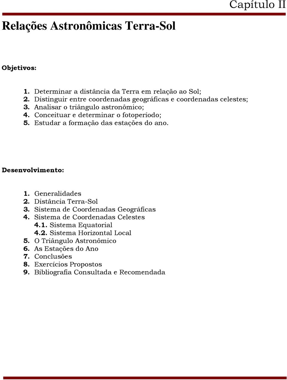 Estudar a formação das estações do ano. Desenvolvimento: 1. Generalidades 2. Distância Terra-Sol 3. Sistema de Coordenadas Geográficas 4.