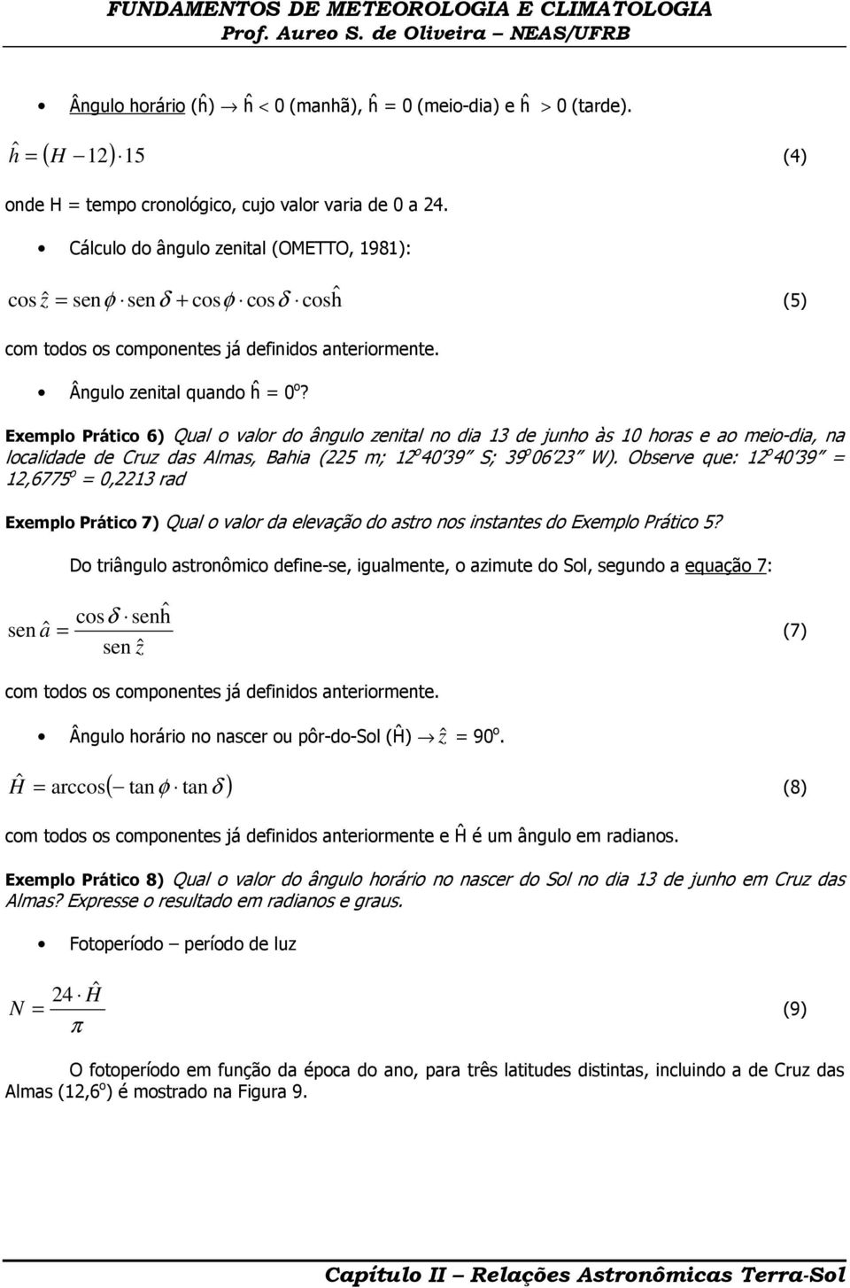 Exemplo Prático 6) Qual o valor do ângulo zenital no dia 13 de junho às 10 horas e ao meio-dia, na localidade de Cruz das Almas, Bahia (225 m; 12 o 40 39 S; 39 o 06 23 W).