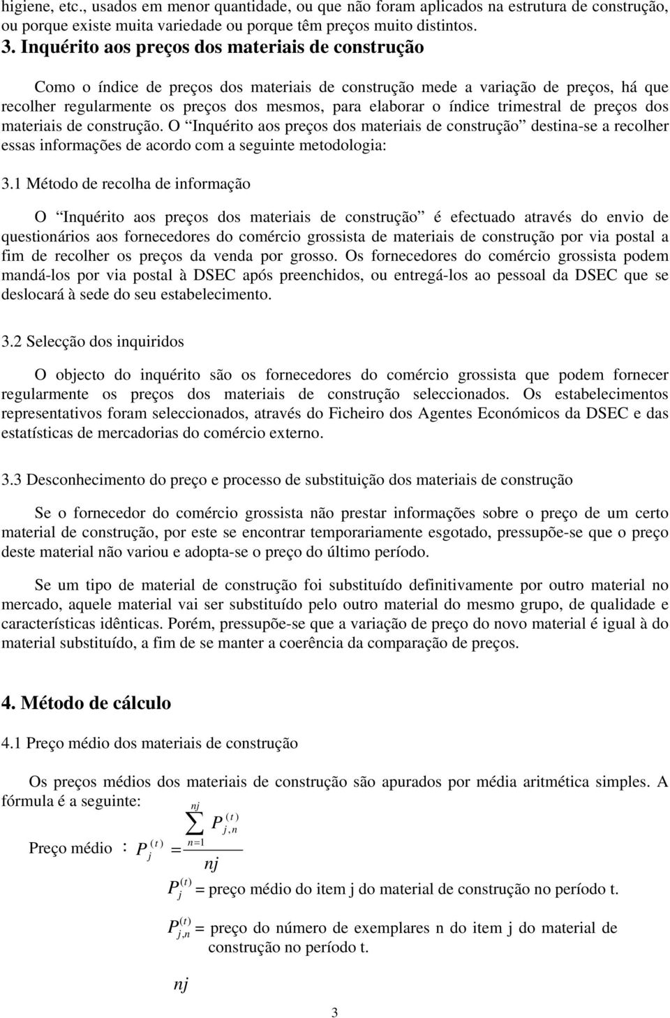 índice trimestral de preços dos materiais de construção. O nquérito aos preços dos materiais de construção destina-se a recolher essas informações de acordo com a seguinte metodologia: 3.