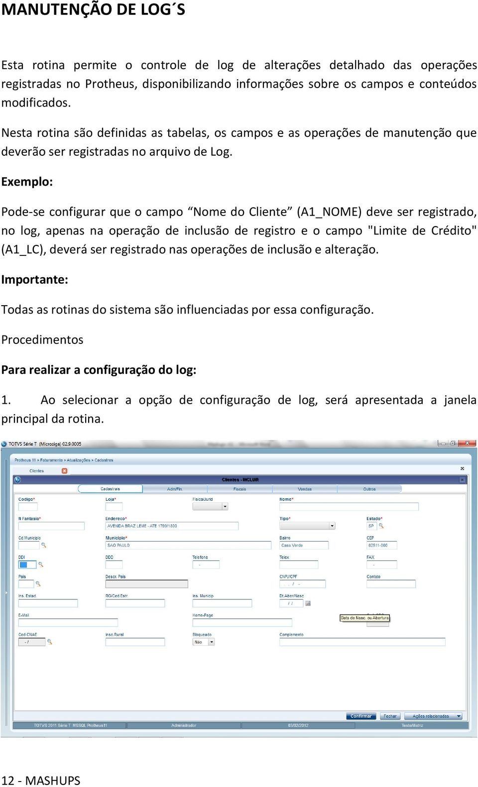 Exemplo: Pode-se configurar que o campo Nome do Cliente (A1_NOME) deve ser registrado, no log, apenas na operação de inclusão de registro e o campo "Limite de Crédito" (A1_LC), deverá ser registrado