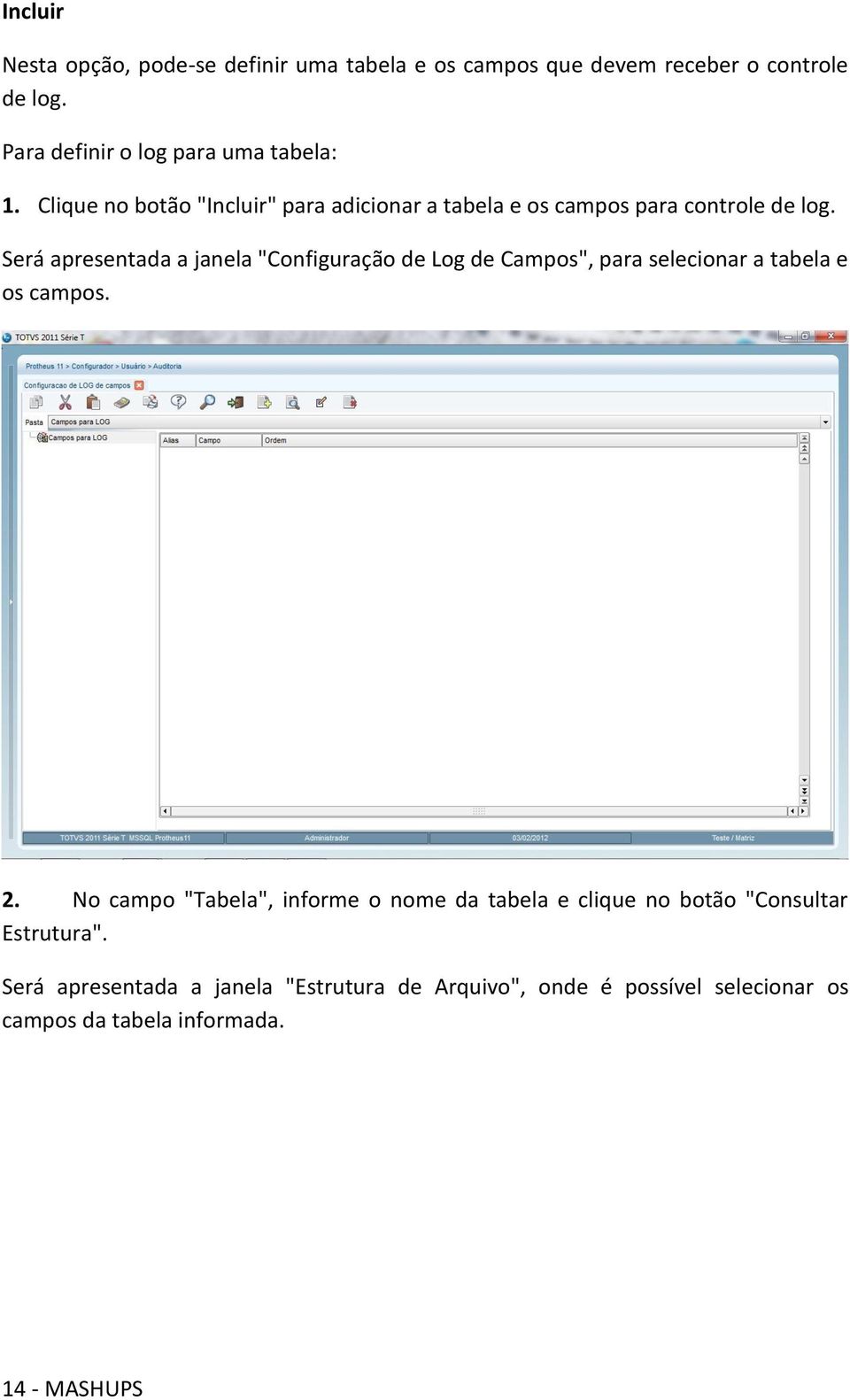 Será apresentada a janela "Configuração de Log de Campos", para selecionar a tabela e os campos. 2.