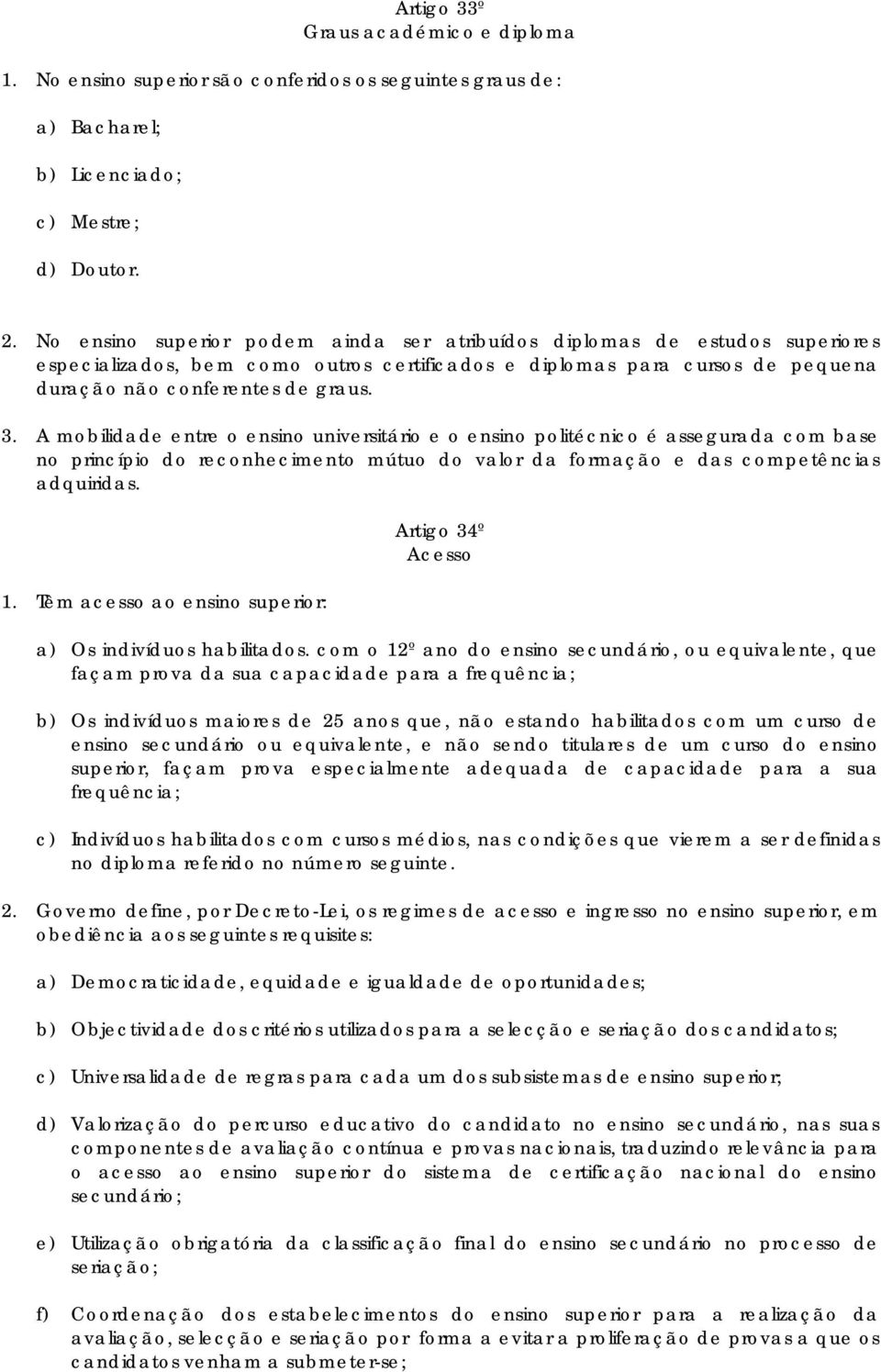 A mobilidade entre o ensino universitário e o ensino politécnico é assegurada com base no princípio do reconhecimento mútuo do valor da formação e das competências adquiridas. 1.