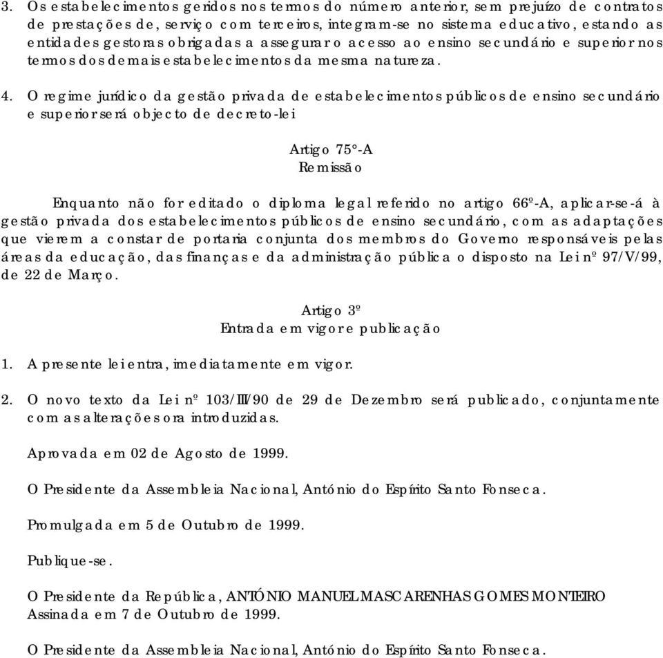 O regime jurídico da gestão privada de estabelecimentos públicos de ensino secundário e superior será objecto de decreto-lei Artigo 75 -A Remissão Enquanto não for editado o diploma legal referido no