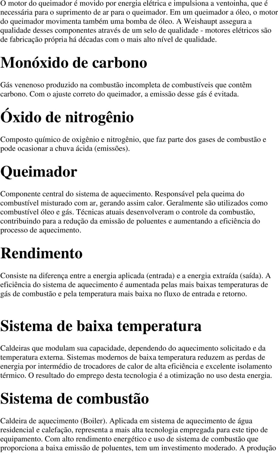 A Weishaupt assegura a qualidade desses componentes através de um selo de qualidade - motores elétricos são de fabricação própria há décadas com o mais alto nível de qualidade.