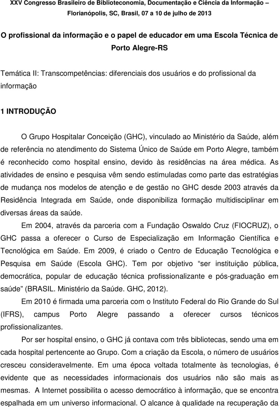além de referência no atendimento do Sistema Único de Saúde em Porto Alegre, também é reconhecido como hospital ensino, devido às residências na área médica.