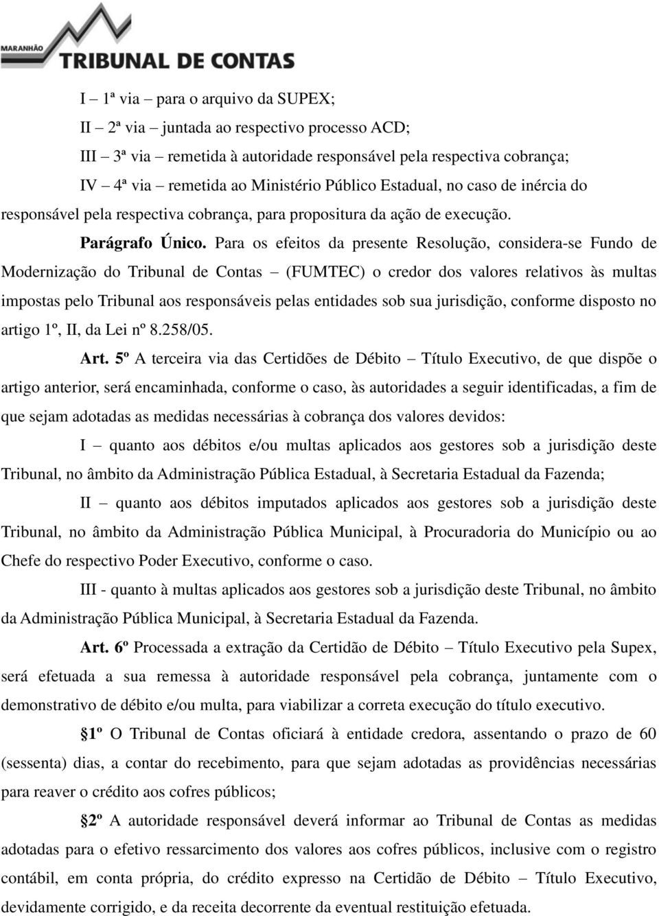 Para os efeitos da presente Resolução, considera-se Fundo de Modernização do Tribunal de Contas (FUMTEC) o credor dos valores relativos às multas impostas pelo Tribunal aos responsáveis pelas