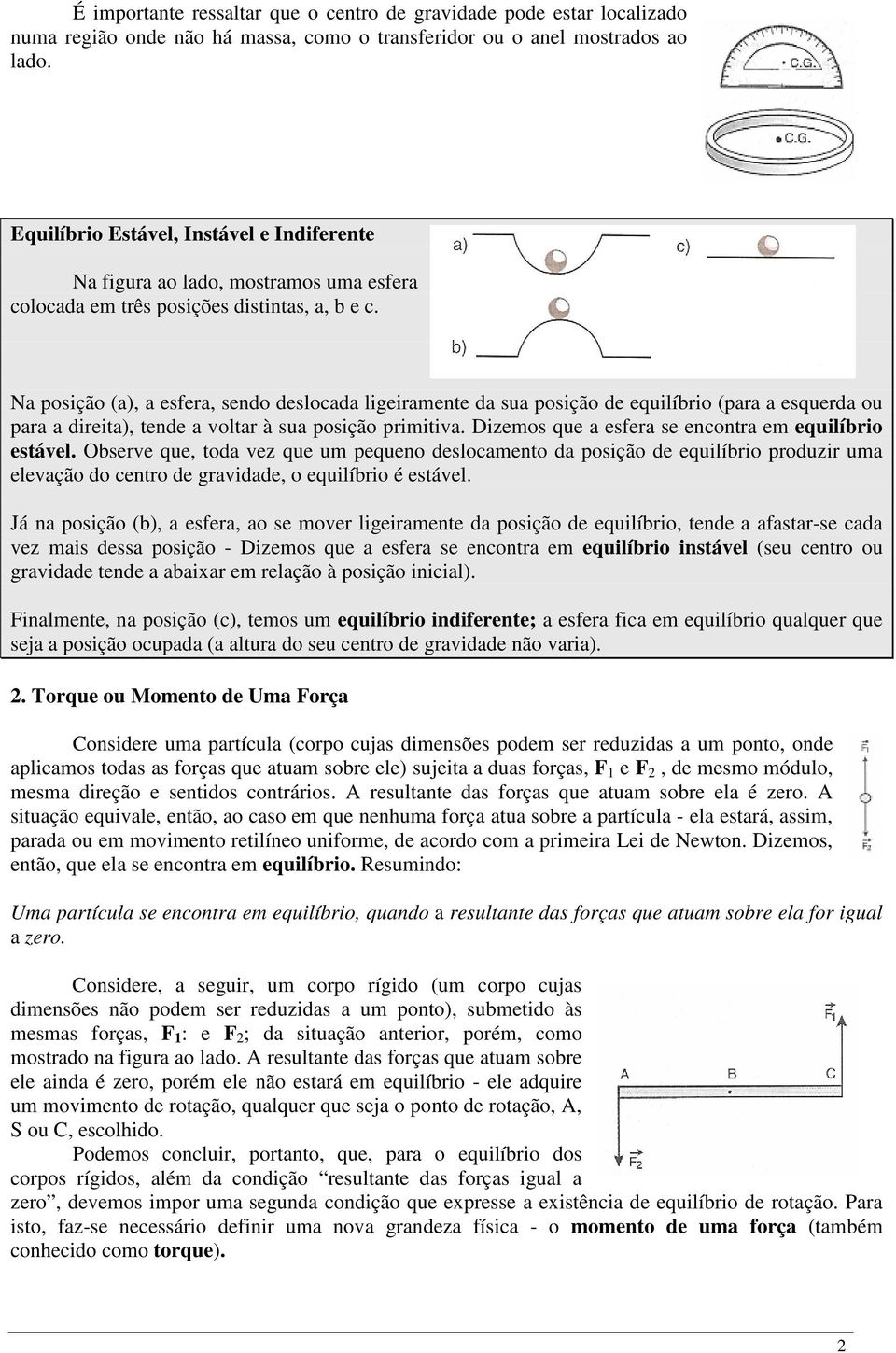 Na posição (a), a esfera, sendo deslocada ligeiramente da sua posição de equilíbrio (para a esquerda ou para a direita), tende a voltar à sua posição primitiva.