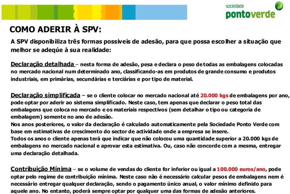 e por tipo de material. Declaração simplificada se o cliente colocar no mercado nacional até 20.000 kgs de embalagens por ano, pode optar por aderir ao sistema simplificado.