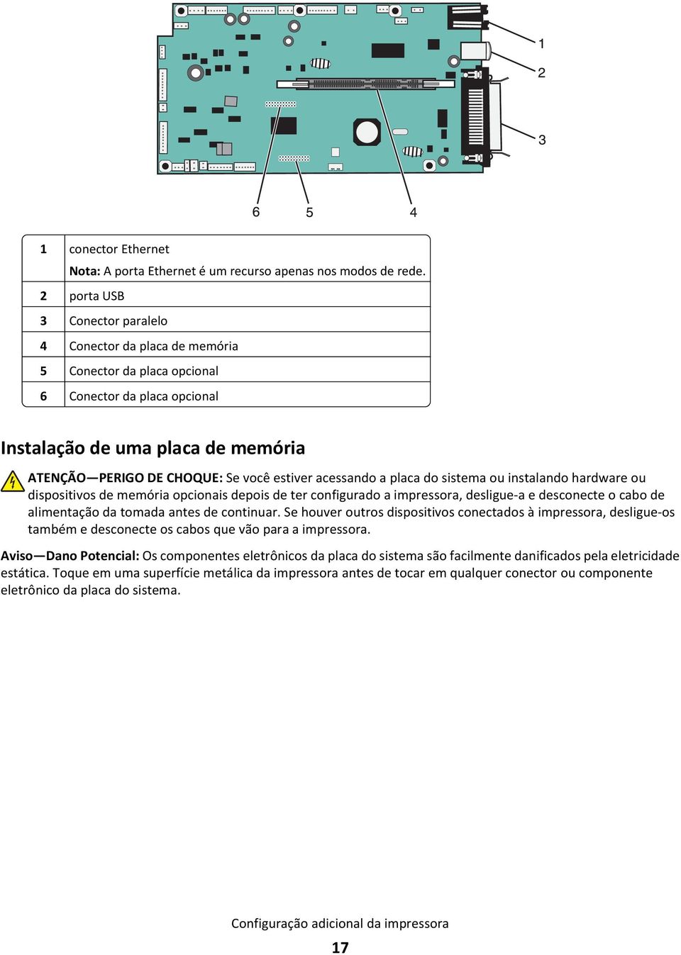 acessando a placa do sistema ou instalando hardware ou dispositivos de memória opcionais depois de ter configurado a impressora, desligue-a e desconecte o cabo de alimentação da tomada antes de